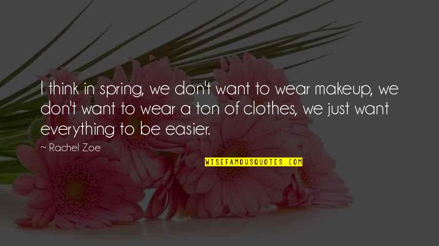 Rachel Zoe Quotes By Rachel Zoe: I think in spring, we don't want to
