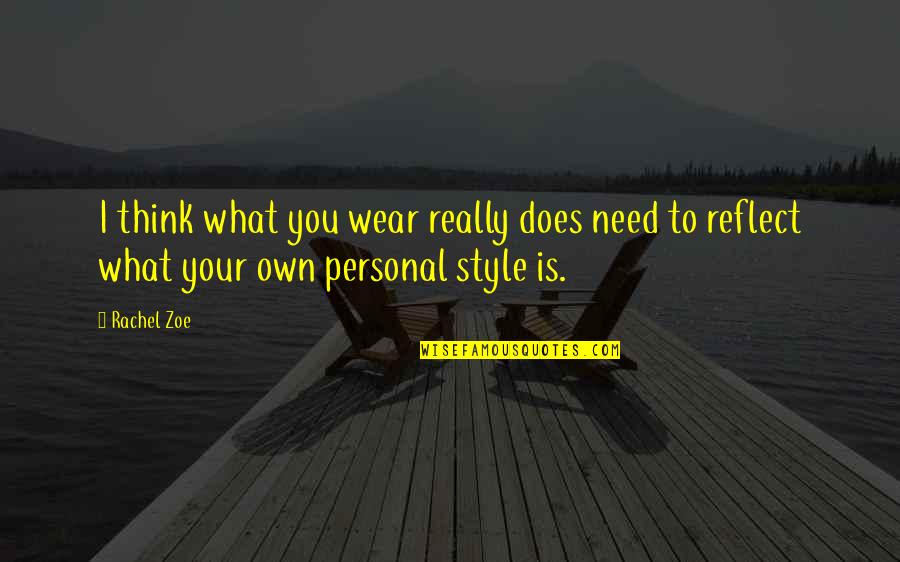 Rachel Zoe Quotes By Rachel Zoe: I think what you wear really does need