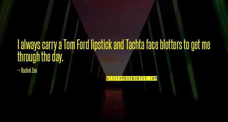 Rachel Zoe Quotes By Rachel Zoe: I always carry a Tom Ford lipstick and