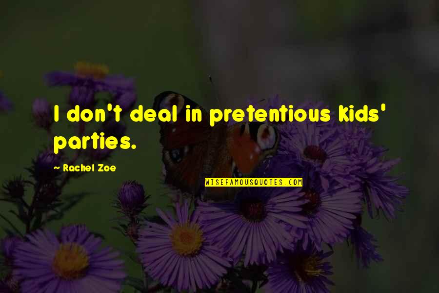Rachel Zoe Quotes By Rachel Zoe: I don't deal in pretentious kids' parties.
