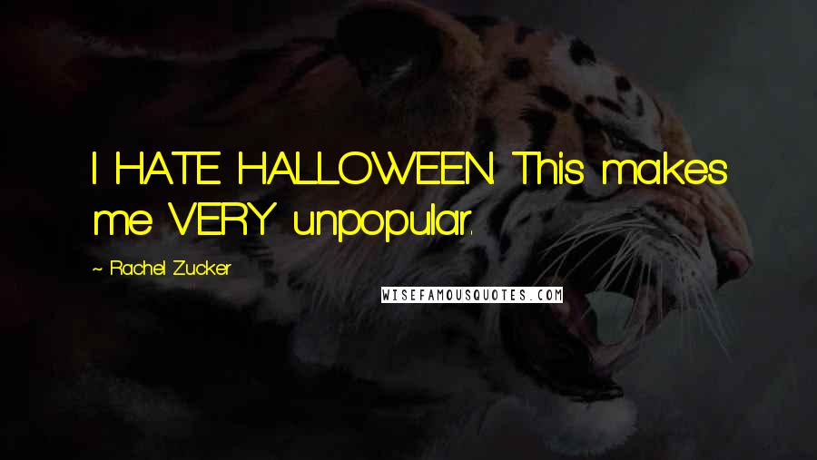 Rachel Zucker quotes: I HATE HALLOWEEN. This makes me VERY unpopular.