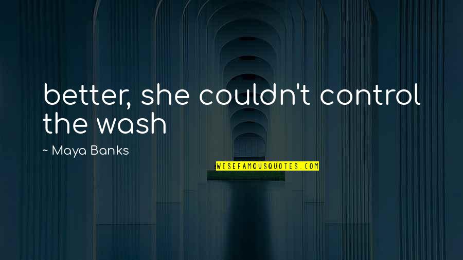 Rachela Lack Quotes By Maya Banks: better, she couldn't control the wash Rachela Lack Quotes By Maya Banks: better, she couldn't control the wash