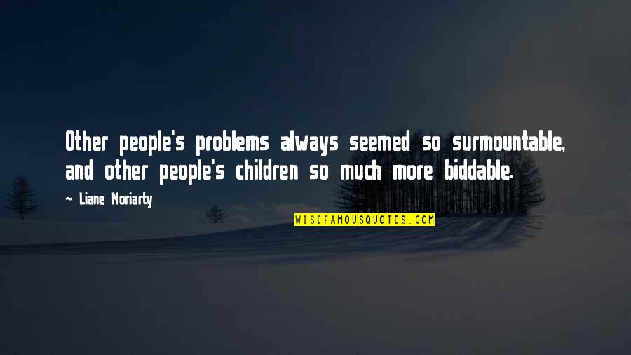 Rachela Octagon Quotes By Liane Moriarty: Other people's problems always seemed so surmountable, and