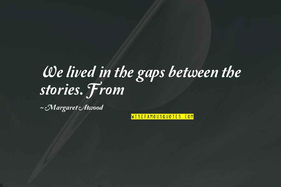 Rachele Guidi Quotes By Margaret Atwood: We lived in the gaps between the stories.