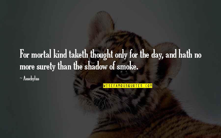 Rachele Mussolini Quotes By Aeschylus: For mortal kind taketh thought only for the