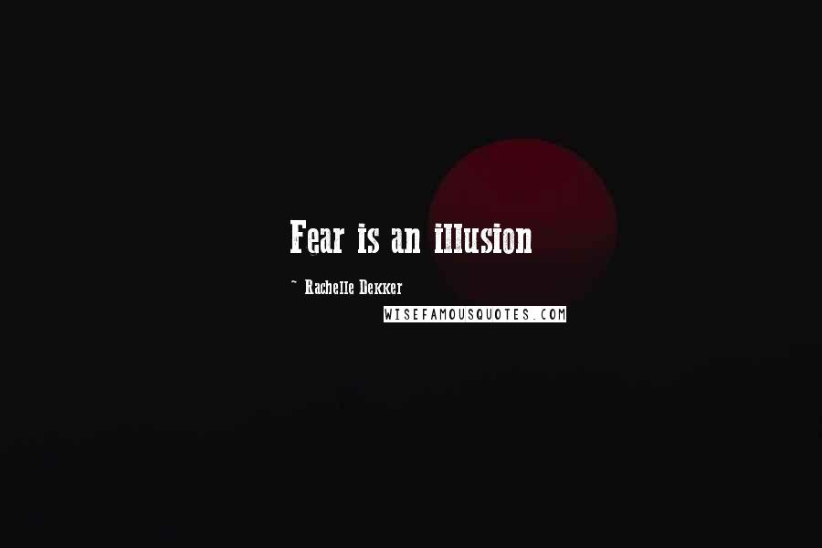 Rachelle Dekker quotes: Fear is an illusion