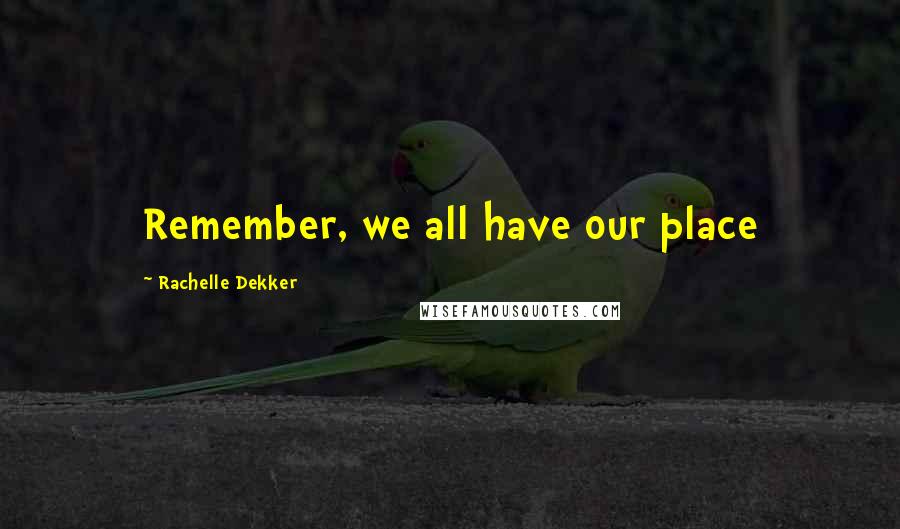 Rachelle Dekker quotes: Remember, we all have our place