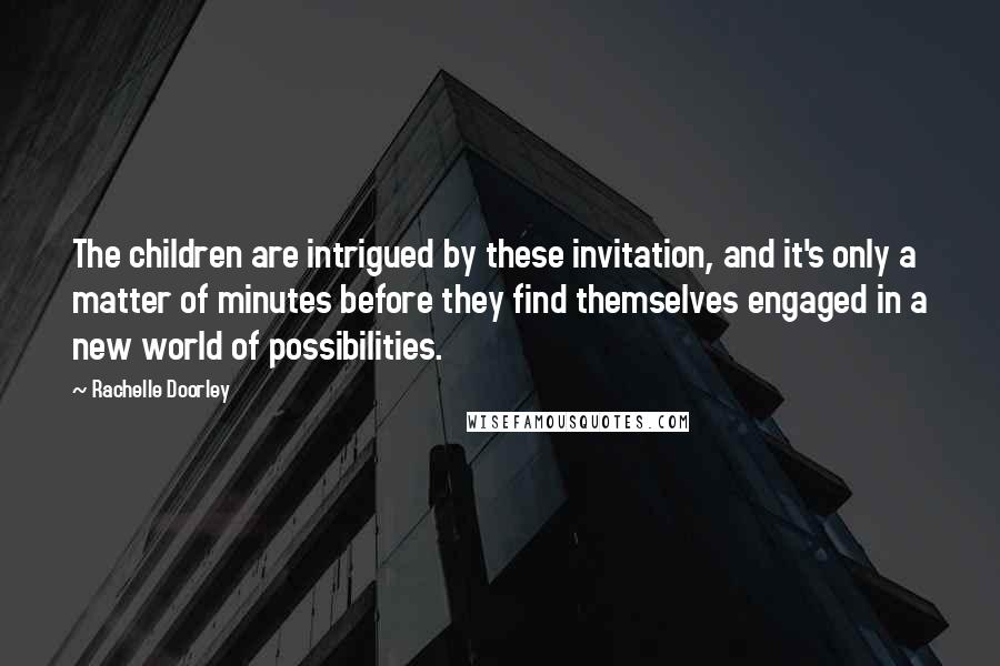 Rachelle Doorley quotes: The children are intrigued by these invitation, and it's only a matter of minutes before they find themselves engaged in a new world of possibilities. Rachelle Doorley quotes: The children are intrigued by these invitation, and it's only a matter of minutes before they find themselves engaged in a new world of possibilities.