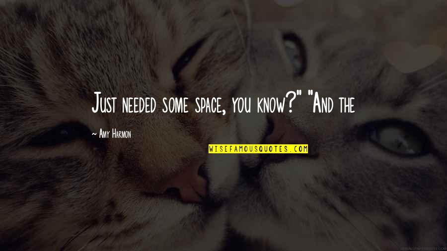 Rachel's Challenge Famous Quotes By Amy Harmon: Just needed some space, you know?" "And the Rachel's Challenge Famous Quotes By Amy Harmon: Just needed some space, you know?" "And the
