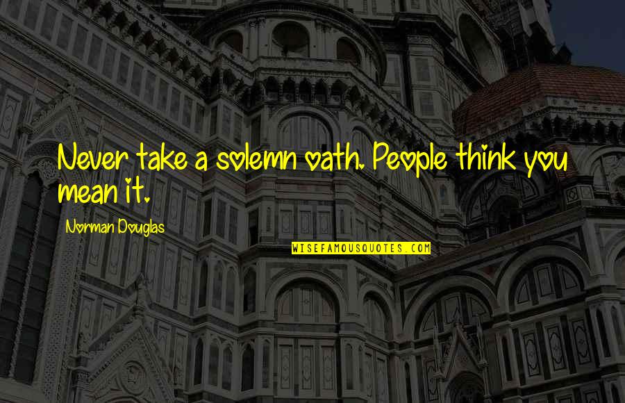 Rachel's Challenge Inspirational Quotes By Norman Douglas: Never take a solemn oath. People think you Rachel's Challenge Inspirational Quotes By Norman Douglas: Never take a solemn oath. People think you
