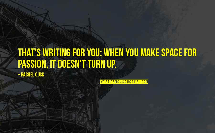 Rachel's Quotes By Rachel Cusk: That's writing for you: when you make space