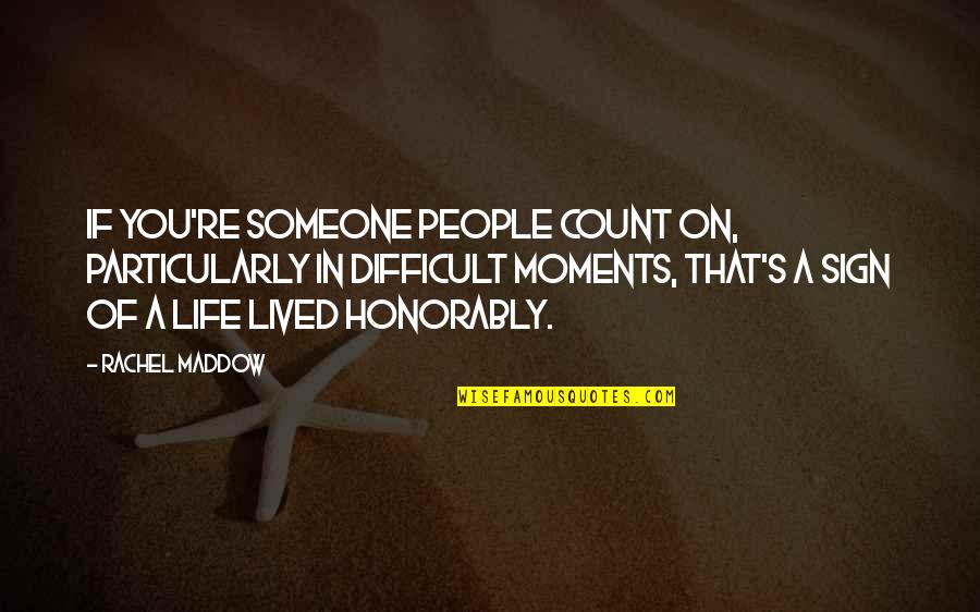 Rachel's Quotes By Rachel Maddow: If you're someone people count on, particularly in