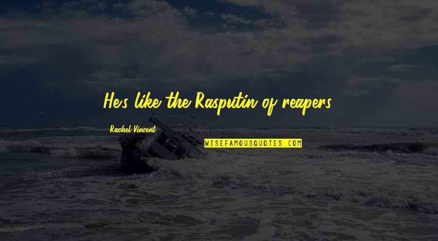 Rachel's Quotes By Rachel Vincent: He's like the Rasputin of reapers.