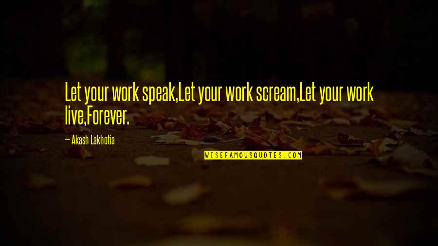 Rachen Englisch Quotes By Akash Lakhotia: Let your work speak,Let your work scream,Let your