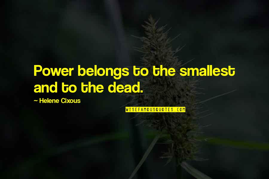 Rachen Englisch Quotes By Helene Cixous: Power belongs to the smallest and to the