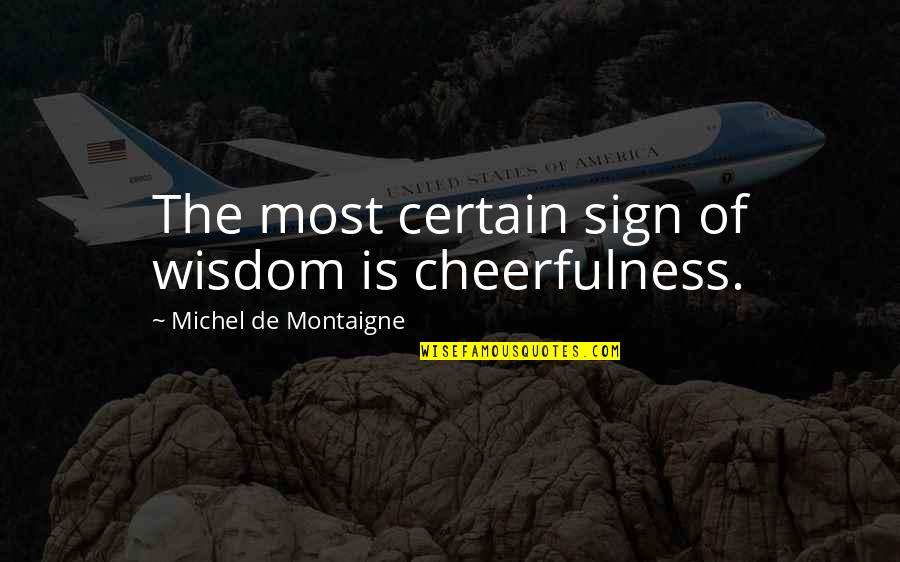 Rachen Englisch Quotes By Michel De Montaigne: The most certain sign of wisdom is cheerfulness.