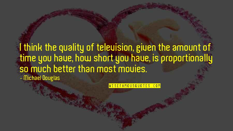 Raches De Media Quotes By Michael Douglas: I think the quality of television, given the