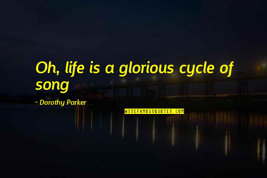 Rache's Quotes By Dorothy Parker: Oh, life is a glorious cycle of song Rache's Quotes By Dorothy Parker: Oh, life is a glorious cycle of song