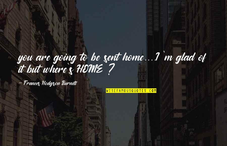 Racheter Des Quotes By Frances Hodgson Burnett: you are going to be sent home....I 'm Racheter Des Quotes By Frances Hodgson Burnett: you are going to be sent home....I 'm