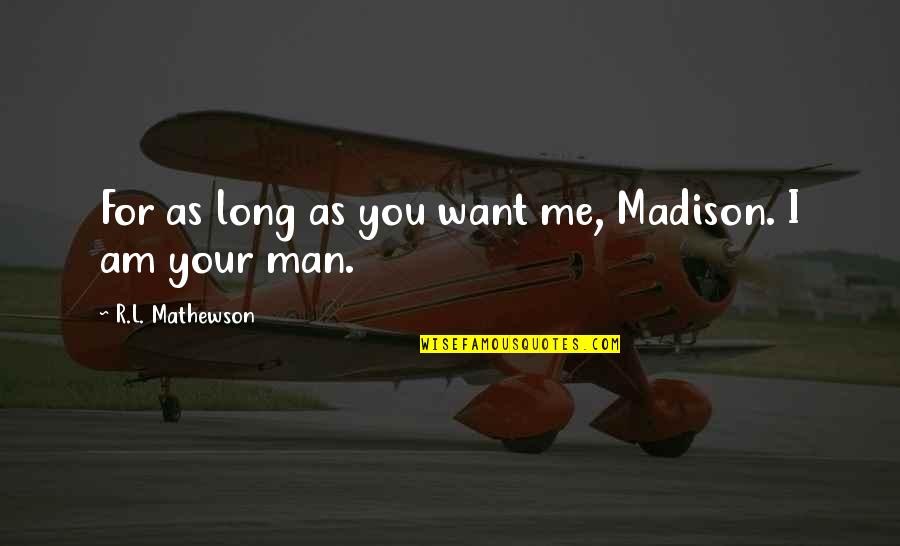 Racheter Des Quotes By R.L. Mathewson: For as long as you want me, Madison. Racheter Des Quotes By R.L. Mathewson: For as long as you want me, Madison.