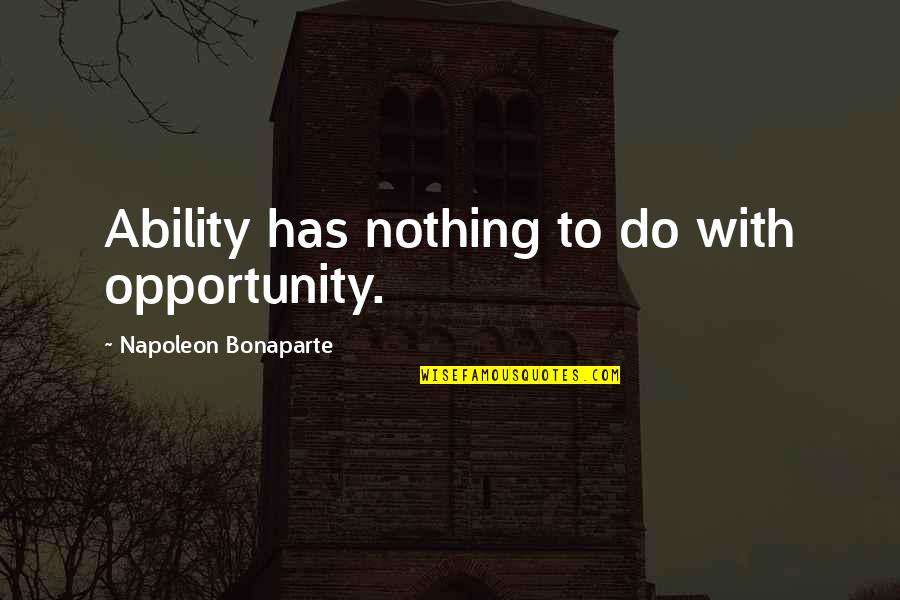 Racheter Un Quotes By Napoleon Bonaparte: Ability has nothing to do with opportunity.