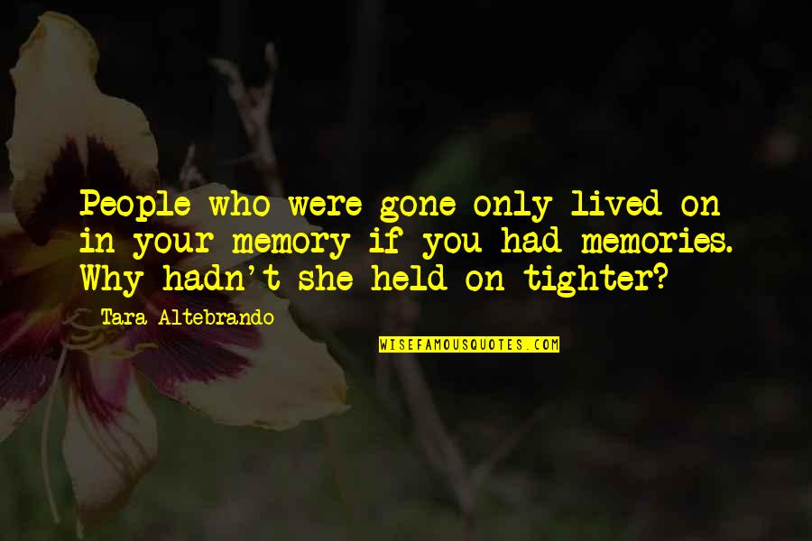 Rachidi Kasereka Quotes By Tara Altebrando: People who were gone only lived on in Rachidi Kasereka Quotes By Tara Altebrando: People who were gone only lived on in