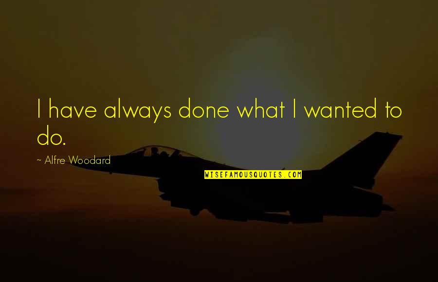 Rachidian Quotes By Alfre Woodard: I have always done what I wanted to Rachidian Quotes By Alfre Woodard: I have always done what I wanted to