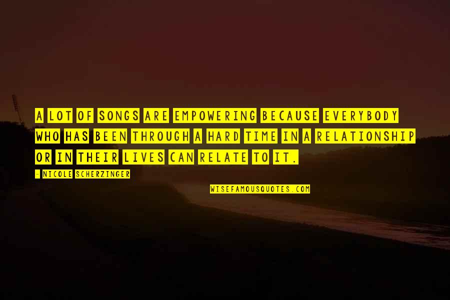 Rachiele Quotes By Nicole Scherzinger: A lot of songs are empowering because everybody Rachiele Quotes By Nicole Scherzinger: A lot of songs are empowering because everybody