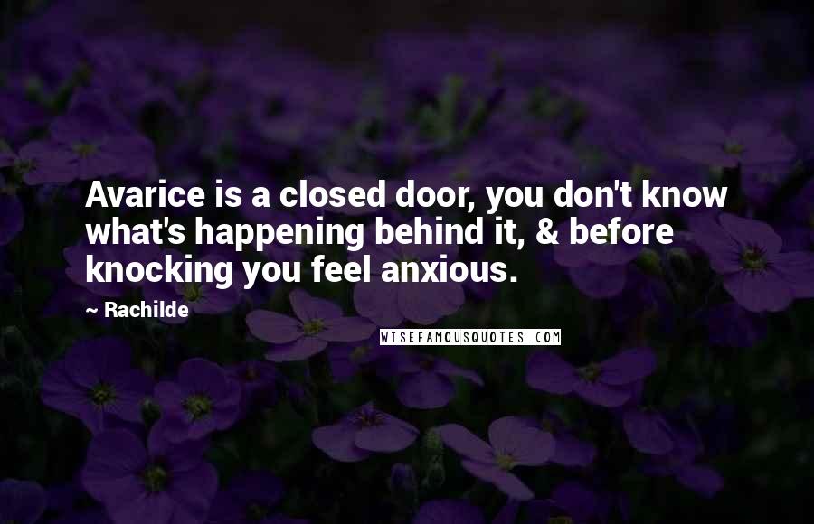 Rachilde quotes: Avarice is a closed door, you don't know what's happening behind it, & before knocking you feel anxious. Rachilde quotes: Avarice is a closed door, you don't know what's happening behind it, & before knocking you feel anxious.