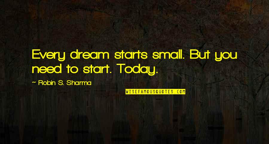 Rachilde Quotes By Robin S. Sharma: Every dream starts small. But you need to