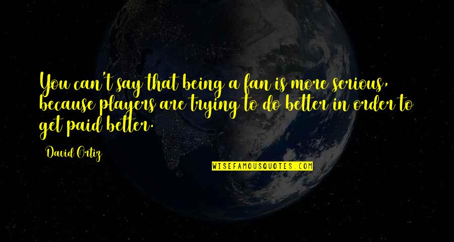 Rachis Dorsal Quotes By David Ortiz: You can't say that being a fan is Rachis Dorsal Quotes By David Ortiz: You can't say that being a fan is