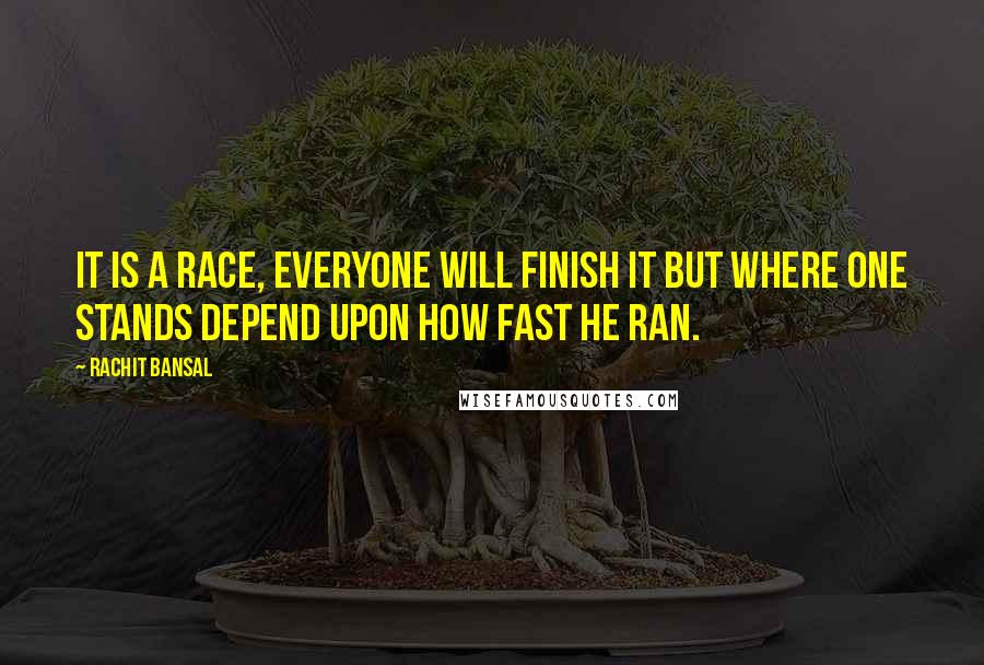 Rachit Bansal quotes: It is a race, everyone will finish it but where one stands depend upon how fast he ran.