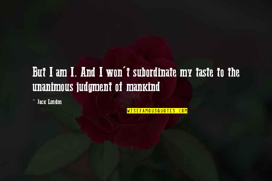 Rachitismo Significato Quotes By Jack London: But I am I. And I won't subordinate