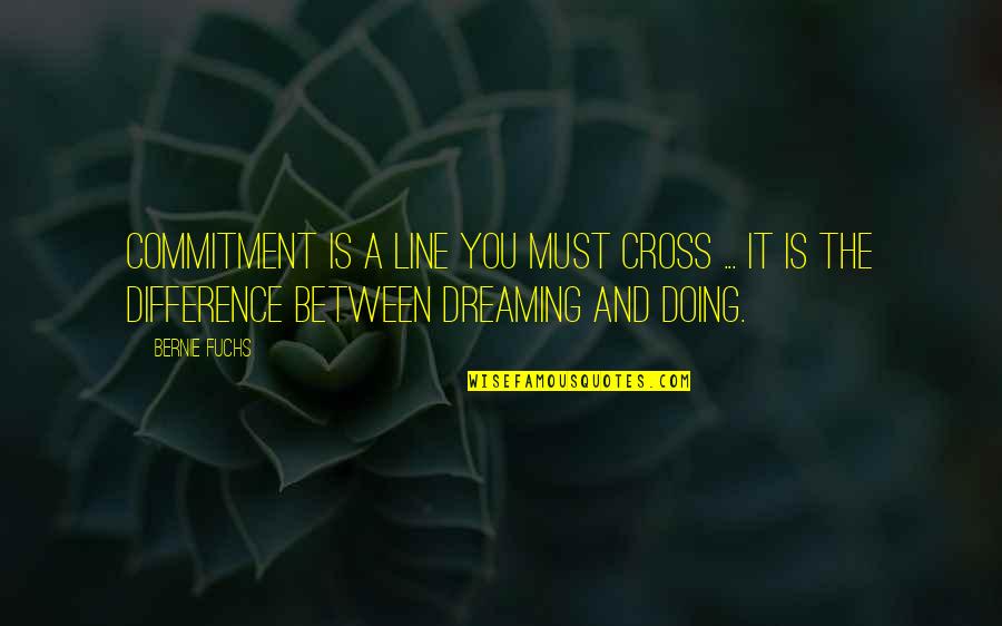 Rachlis Durham Quotes By Bernie Fuchs: Commitment is a line you must cross ...