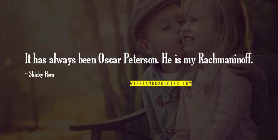 Rachmaninoff's Quotes By Shirley Horn: It has always been Oscar Peterson. He is