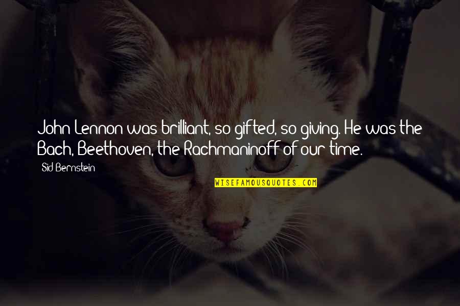Rachmaninoff's Quotes By Sid Bernstein: John Lennon was brilliant, so gifted, so giving.