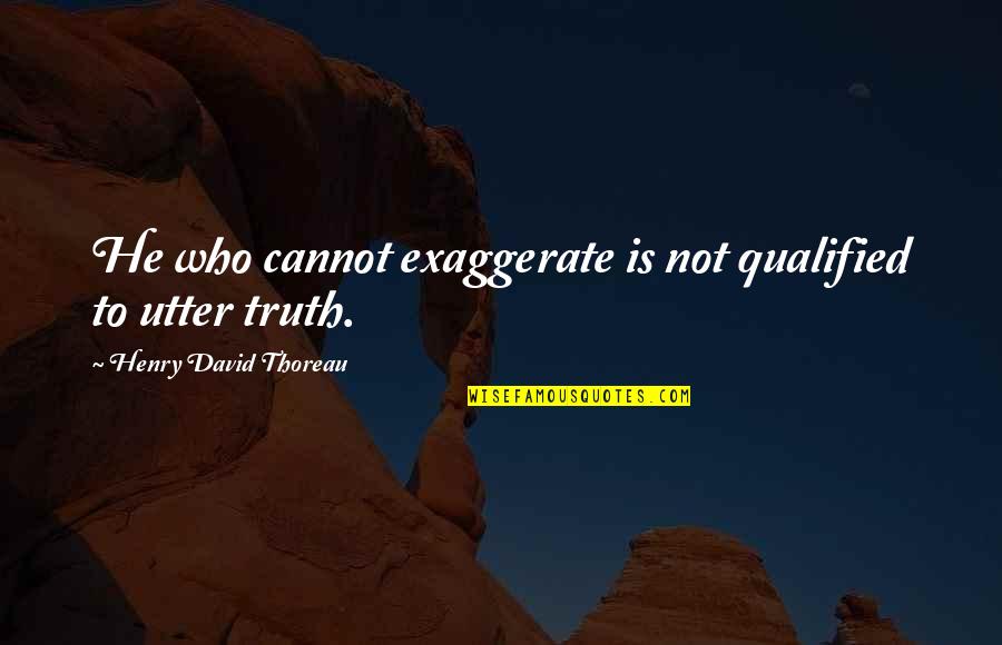 Rachmaninov Vespers Quotes By Henry David Thoreau: He who cannot exaggerate is not qualified to Rachmaninov Vespers Quotes By Henry David Thoreau: He who cannot exaggerate is not qualified to