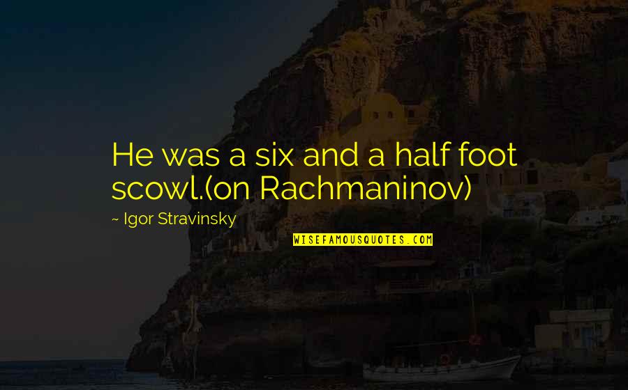 Rachmaninov's Quotes By Igor Stravinsky: He was a six and a half foot