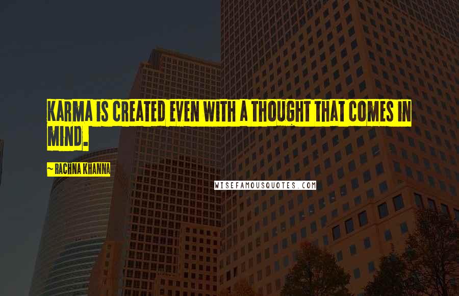 Rachna Khanna quotes: Karma is created even with a thought that comes in mind.