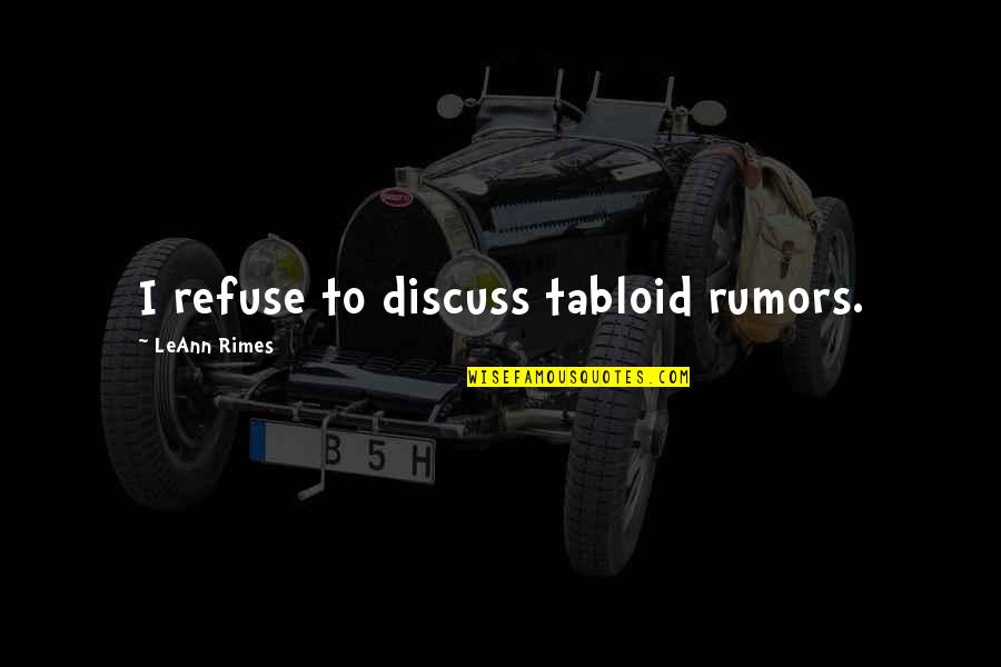 Racho Jordanov Quotes By LeAnn Rimes: I refuse to discuss tabloid rumors. Racho Jordanov Quotes By LeAnn Rimes: I refuse to discuss tabloid rumors.