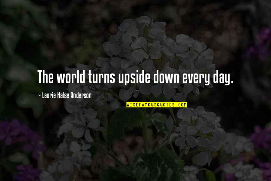 Rachor Der Quotes By Laurie Halse Anderson: The world turns upside down every day. Rachor Der Quotes By Laurie Halse Anderson: The world turns upside down every day.