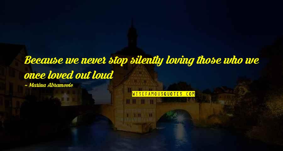 Rachor Der Quotes By Marina Abramovic: Because we never stop silently loving those who Rachor Der Quotes By Marina Abramovic: Because we never stop silently loving those who