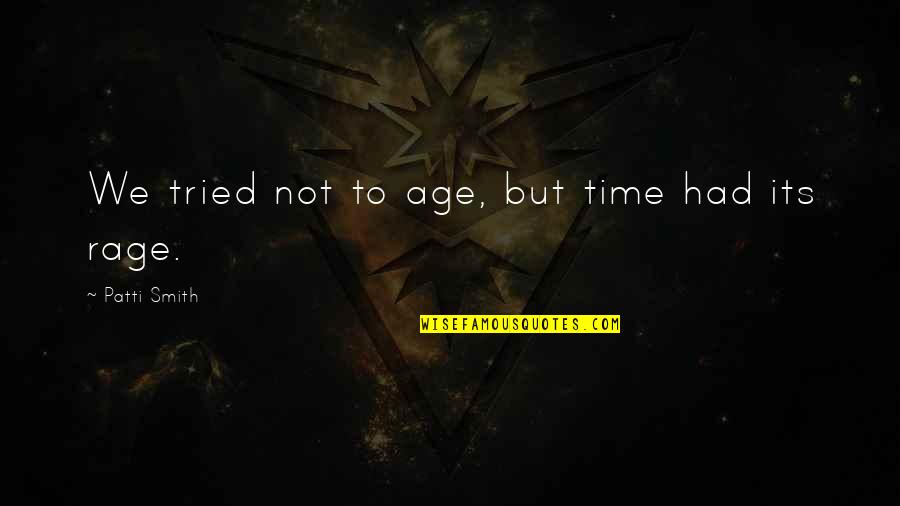 Rachor Der Quotes By Patti Smith: We tried not to age, but time had Rachor Der Quotes By Patti Smith: We tried not to age, but time had