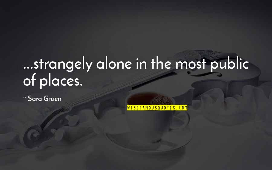 Rachor Der Quotes By Sara Gruen: ...strangely alone in the most public of places. Rachor Der Quotes By Sara Gruen: ...strangely alone in the most public of places.