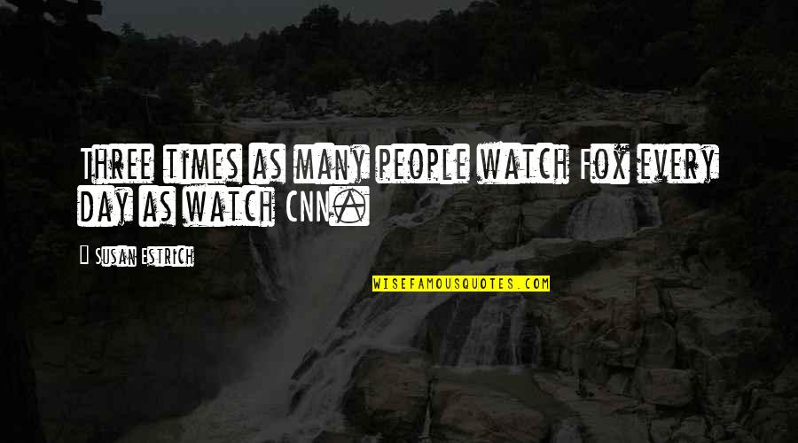 Rachuy House Quotes By Susan Estrich: Three times as many people watch Fox every Rachuy House Quotes By Susan Estrich: Three times as many people watch Fox every