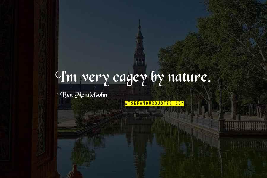 Rachyl Degman Quotes By Ben Mendelsohn: I'm very cagey by nature. Rachyl Degman Quotes By Ben Mendelsohn: I'm very cagey by nature.