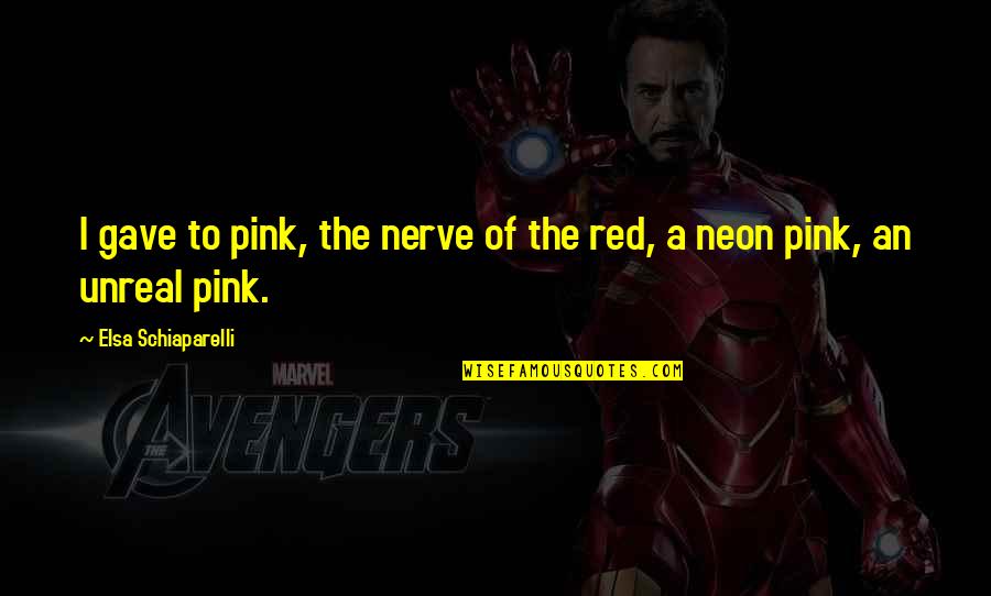 Rachyl Degman Quotes By Elsa Schiaparelli: I gave to pink, the nerve of the Rachyl Degman Quotes By Elsa Schiaparelli: I gave to pink, the nerve of the