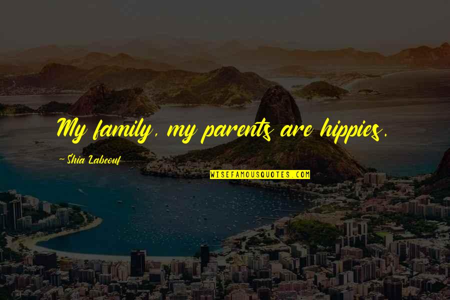 Rachyl Degman Quotes By Shia Labeouf: My family, my parents are hippies. Rachyl Degman Quotes By Shia Labeouf: My family, my parents are hippies.
