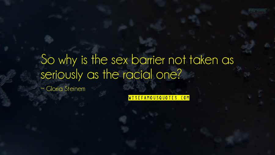 Racial Barrier Quotes By Gloria Steinem: So why is the sex barrier not taken