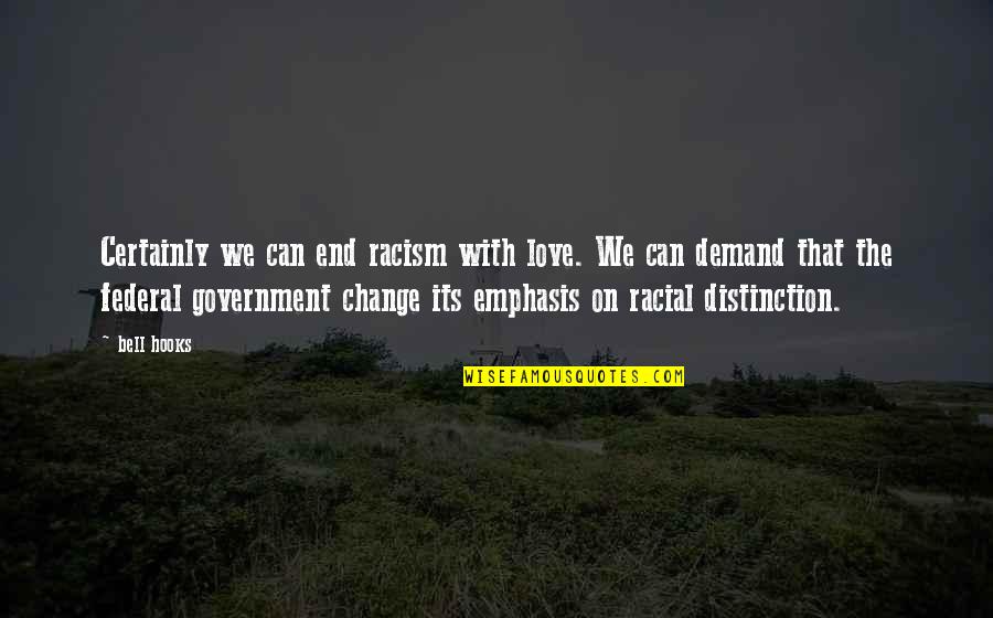 Racial Change Quotes By Bell Hooks: Certainly we can end racism with love. We Racial Change Quotes By Bell Hooks: Certainly we can end racism with love. We